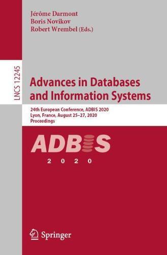 Advances in Databases and Information Systems: 24th European Conference, ADBIS 2020, Lyon, France, August 25–27, 2020, Proceedings  by Jérôme Darmont at Abbey's Bookshop, 