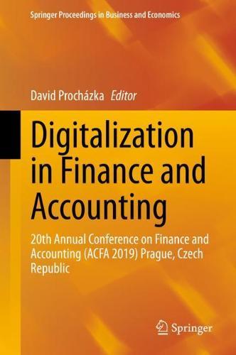 Digitalization in Finance and Accounting: 20th Annual Conference on Finance and Accounting (ACFA 2019) Prague, Czech Republic  by David Procházka at Abbey's Bookshop, 