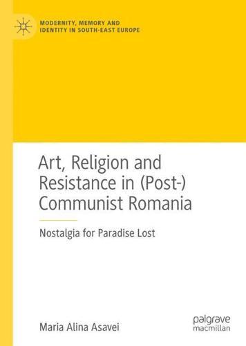 Art, Religion and Resistance in (Post-)Communist Romania: Nostalgia for Paradise Lost  by Maria Alina Asavei at Abbey's Bookshop, 