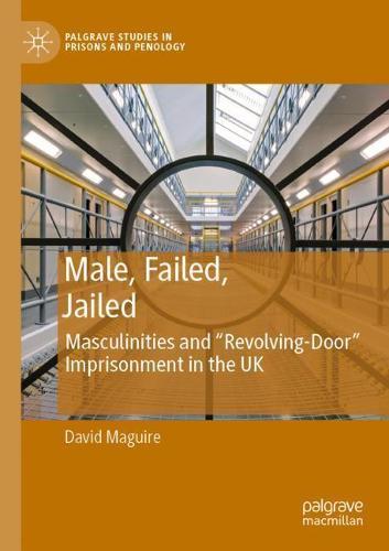 Male, Failed, Jailed: Masculinities and “Revolving-Door” Imprisonment in the UK  by David Maguire at Abbey's Bookshop, 