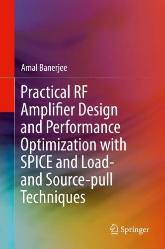 Practical RF Amplifier Design and Performance Optimization with SPICE and Load- and Source-pull Techniques  by Amal Banerjee at Abbey's Bookshop, 