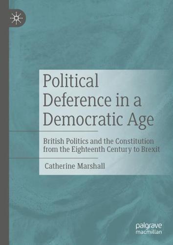 Political Deference in a Democratic Age: British Politics and the Constitution from the Eighteenth Century to Brexit  by Catherine Marshall at Abbey's Bookshop, 