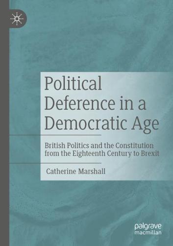 Political Deference in a Democratic Age: British Politics and the Constitution from the Eighteenth Century to Brexit  by Catherine Marshall at Abbey's Bookshop, 