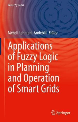 Applications of Fuzzy Logic in Planning and Operation of Smart Grids  by Mehdi Rahmani-Andebili at Abbey's Bookshop, 