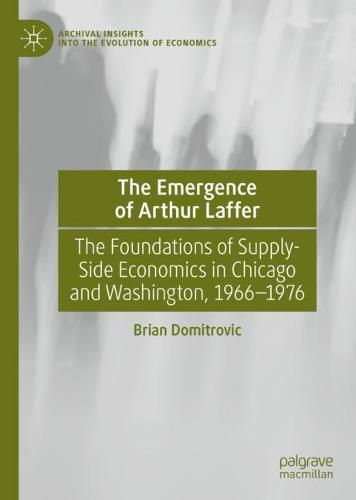 The Emergence of Arthur Laffer: The Foundations of Supply-Side Economics in Chicago and Washington, 1966–1976