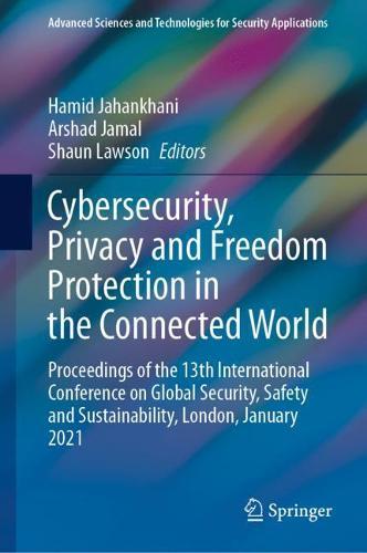 Cybersecurity, Privacy and Freedom Protection in the Connected World: Proceedings of the 13th International Conference on Global Security, Safety and Sustainability, London, January 2021