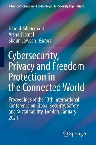 Cybersecurity, Privacy and Freedom Protection in the Connected World: Proceedings of the 13th International Conference on Global Security, Safety and Sustainability, London, January 2021