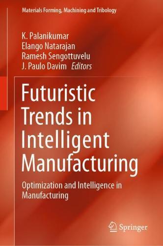 Futuristic Trends in Intelligent Manufacturing: Optimization and Intelligence in Manufacturing  by K. Palanikumar at Abbey's Bookshop, 