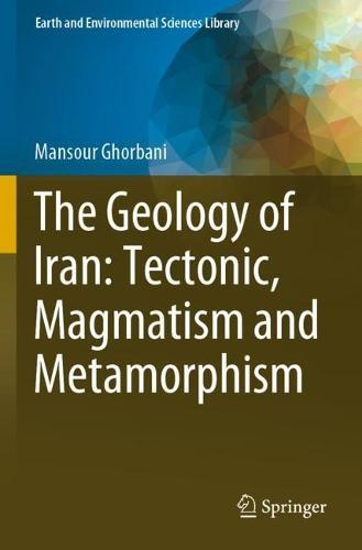 The Geology of Iran: Tectonic, Magmatism and Metamorphism  by Mansour Ghorbani at Abbey's Bookshop, 