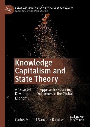 Knowledge Capitalism and State Theory: A “Space-Time” Approach Explaining Development Outcomes in the Global Economy  by Carlos Manuel Sánchez Ramírez at Abbey's Bookshop, 