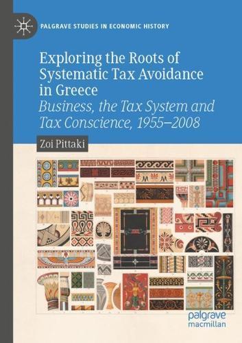 Exploring the Roots of Systematic Tax Avoidance in Greece: Business, the Tax System and Tax Conscience, 1955–2008  by Zoi Pittaki at Abbey's Bookshop, 