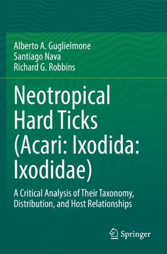 Neotropical Hard Ticks (Acari: Ixodida: Ixodidae): A Critical Analysis of Their Taxonomy, Distribution, and Host Relationships  by Alberto A. Guglielmone at Abbey's Bookshop, 
