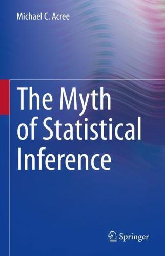 The Myth of Statistical Inference  by Michael C. Acree at Abbey's Bookshop, 