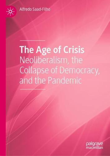 The Age of Crisis: Neoliberalism, the Collapse of Democracy, and the Pandemic  by Alfredo Saad-Filho at Abbey's Bookshop, 