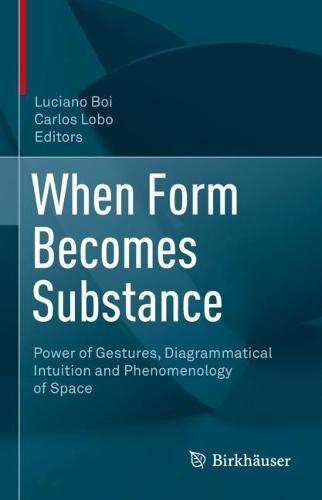 When Form Becomes Substance: Power of Gestures, Diagrammatical Intuition and Phenomenology of Space  by Luciano Boi at Abbey's Bookshop, 