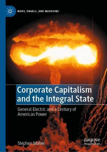 Corporate Capitalism and the Integral State: General Electric and a Century of American Power  by Stephen Maher at Abbey's Bookshop, 