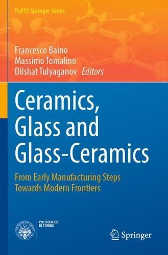Ceramics, Glass and Glass-Ceramics: From Early Manufacturing Steps Towards Modern Frontiers  by Francesco Baino at Abbey's Bookshop, 