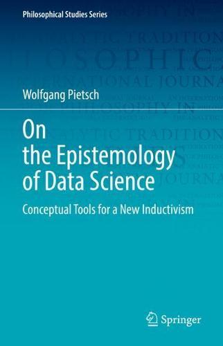 On the Epistemology of Data Science: Conceptual Tools for a New Inductivism  by Wolfgang Pietsch at Abbey's Bookshop, 