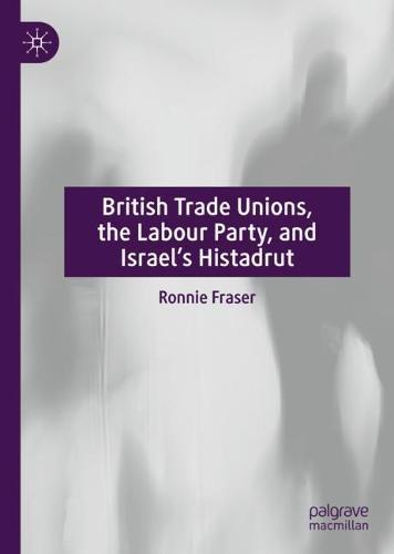 British Trade Unions, the Labour Party, and Israel’s Histadrut  by Ronnie Fraser at Abbey's Bookshop, 
