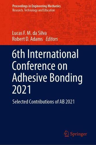 6th International Conference on Adhesive Bonding 2021: Selected Contributions of AB 2021  by Lucas F. M. da Silva at Abbey's Bookshop, 