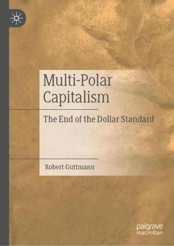 Multi-Polar Capitalism: The End of the Dollar Standard  by Robert Guttmann at Abbey's Bookshop, 