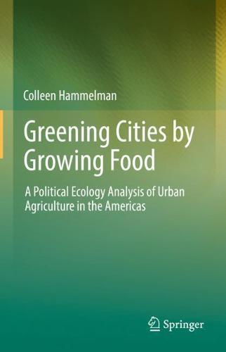 Greening Cities by Growing Food: A Political Ecology Analysis of Urban Agriculture in the Americas  by Colleen Hammelman at Abbey's Bookshop, 