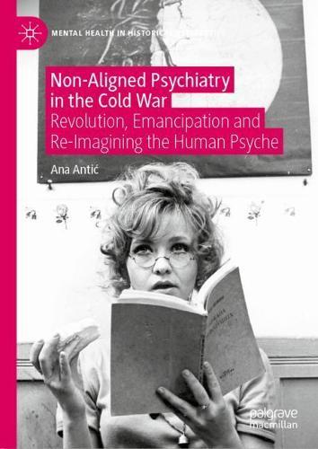 Non-Aligned Psychiatry in the Cold War: Revolution, Emancipation and Re-Imagining the Human Psyche  by Ana Antić at Abbey's Bookshop, 