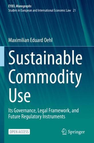 Sustainable Commodity Use: Its Governance, Legal Framework, and Future Regulatory Instruments  by Maximilian Eduard Oehl at Abbey's Bookshop, 