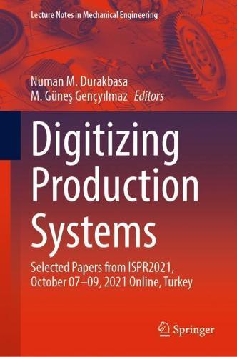 Digitizing Production Systems: Selected Papers from ISPR2021, October 07-09, 2021 Online, Turkey  by Numan M. Durakbasa at Abbey's Bookshop, 