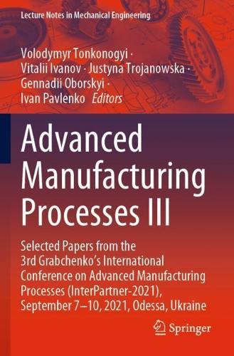 Advanced Manufacturing Processes III: Selected Papers from the 3rd Grabchenko’s International Conference on Advanced Manufacturing Processes (InterPartner-2021), September 7-10, 2021, Odessa, Ukraine