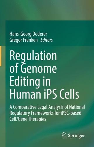 Regulation of Genome Editing in Human iPS Cells: A Comparative Legal Analysis of National Regulatory Frameworks for iPSC-based Cell/Gene Therapies  by Hans-Georg Dederer at Abbey's Bookshop, 