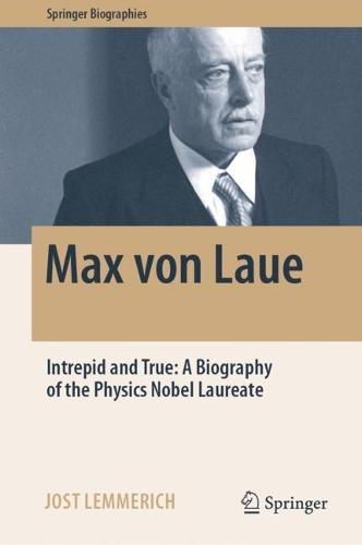 Max von Laue: Intrepid and True: A Biography of the Physics Nobel Laureate  by Jost Lemmerich at Abbey's Bookshop, 
