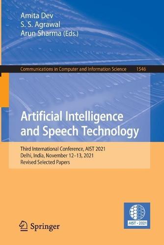 Artificial Intelligence and Speech Technology: Third International Conference, AIST 2021, Delhi, India, November 12–13, 2021, Revised Selected Papers  by Amita Dev at Abbey's Bookshop, 