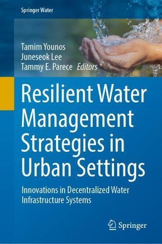 Resilient Water Management Strategies in Urban Settings: Innovations in Decentralized Water Infrastructure Systems  by Tamim Younos at Abbey's Bookshop, 