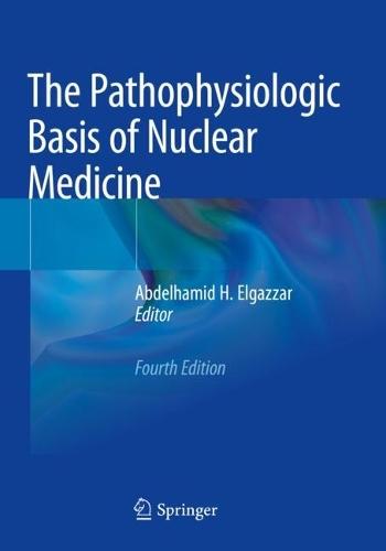 The Pathophysiologic Basis of Nuclear Medicine  by Abdelhamid H. Elgazzar at Abbey's Bookshop, 