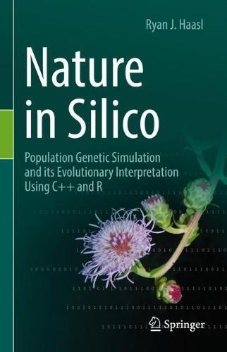 Nature in Silico: Population Genetic Simulation and its Evolutionary Interpretation Using C++ and R  by Ryan J. Haasl at Abbey's Bookshop, 