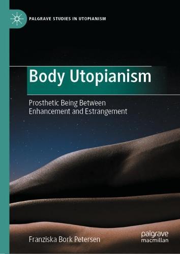 Body Utopianism: Prosthetic Being Between Enhancement and Estrangement  by Franziska Bork Petersen at Abbey's Bookshop, 