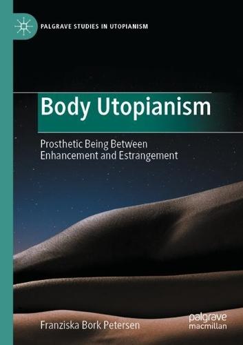 Body Utopianism: Prosthetic Being Between Enhancement and Estrangement  by Franziska Bork Petersen at Abbey's Bookshop, 