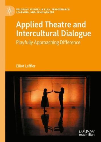 Applied Theatre and Intercultural Dialogue: Playfully Approaching Difference  by Elliot Leffler at Abbey's Bookshop, 