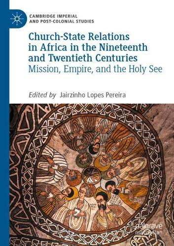 Church-State Relations in Africa in the Nineteenth and Twentieth Centuries: Mission, Empire, and the Holy See  by Jairzinho Lopes Pereira at Abbey's Bookshop, 