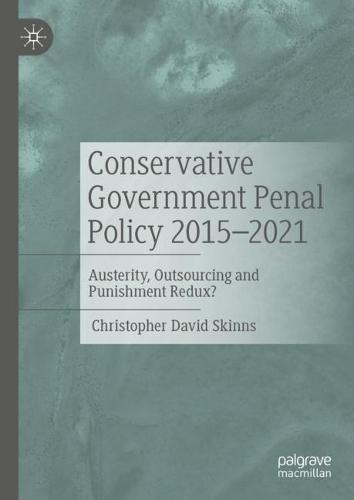 Conservative Government Penal Policy 2015-2021: Austerity, Outsourcing and Punishment Redux?  by Christopher David Skinns at Abbey's Bookshop, 