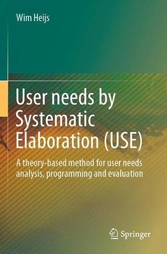User needs by Systematic Elaboration (USE): A theory-based method for user needs analysis, programming and evaluation  by Wim Heijs at Abbey's Bookshop, 