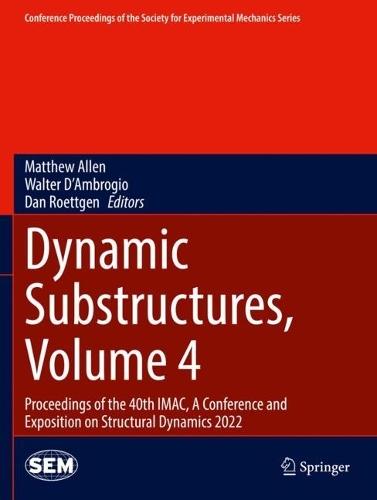 Dynamic Substructures, Volume 4: Proceedings of the 40th IMAC, A Conference and Exposition on Structural Dynamics 2022  by Matthew Allen at Abbey's Bookshop, 