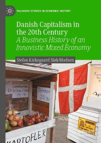 Danish Capitalism in the 20th Century: A Business History of an Innovistic Mixed Economy  by Stefan Kirkegaard Sløk-Madsen at Abbey's Bookshop, 