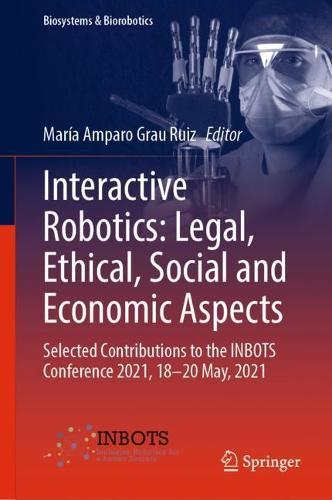 Interactive Robotics: Legal, Ethical, Social and Economic Aspects: Selected Contributions to the INBOTS Conference 2021, 18-20 May, 2021  by María Amparo Grau Ruiz at Abbey's Bookshop, 