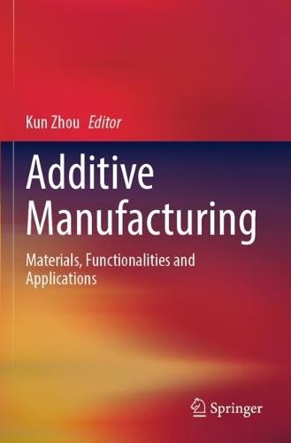 Additive Manufacturing: Materials, Functionalities and Applications  by Kun Zhou at Abbey's Bookshop, 