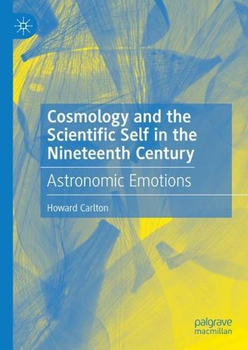 Cosmology and the Scientific Self in the Nineteenth Century: Astronomic Emotions  by Howard Carlton at Abbey's Bookshop, 