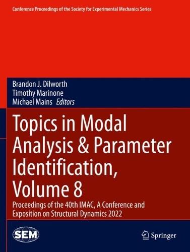 Topics in Modal Analysis & Parameter Identification, Volume 8: Proceedings of the 40th IMAC, A Conference and Exposition on Structural Dynamics 2022  by Brandon J. Dilworth at Abbey's Bookshop, 