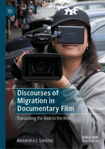 Discourses of Migration in Documentary Film: Translating the Real to the Reel  by Alexandra J. Sanchez at Abbey's Bookshop, 
