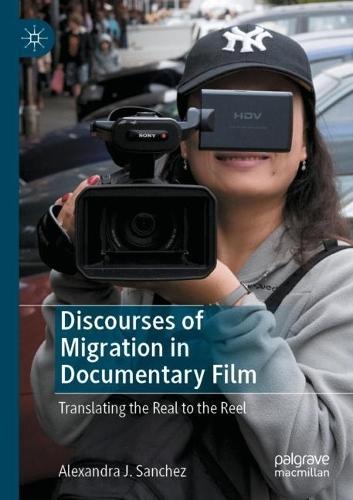 Discourses of Migration in Documentary Film: Translating the Real to the Reel  by Alexandra J. Sanchez at Abbey's Bookshop, 